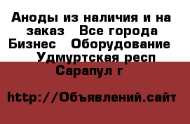 Аноды из наличия и на заказ - Все города Бизнес » Оборудование   . Удмуртская респ.,Сарапул г.